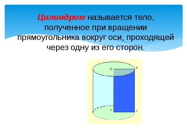 Цилиндром называется тело, полученное при вращении прямоугольника вокруг оси, проходящей через одну из его сторон. 