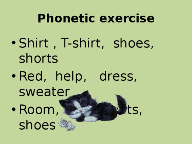 Phonetic exercise Shirt , T-shirt, shoes, shorts Red, help, dress, sweater Room, blue, boots, shoes 