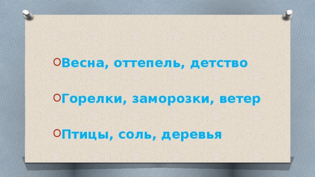 Весна, оттепель, детство  Горелки, заморозки, ветер  Птицы, соль, деревья 