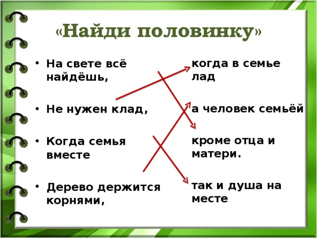 «Найди половинку» На свете всё найдёшь, когда в семье лад  а человек семьёй  кроме отца и матери.  так и душа на месте   Не нужен клад,  Когда семья вместе  Дерево держится корнями,    