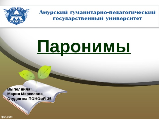  Паронимы Выполнила:  Мария Маркелова Студентка ПОНОиЯ-35 