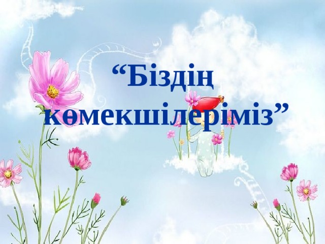 “ Біздің көмекшілеріміз” 