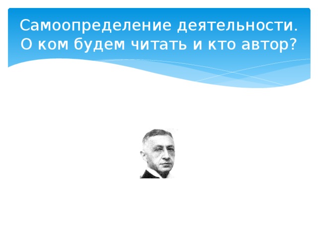 Самоопределение деятельности. О ком будем читать и кто автор? 