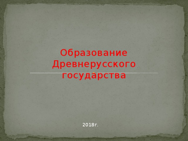 2018г. Образование Древнерусского государства 