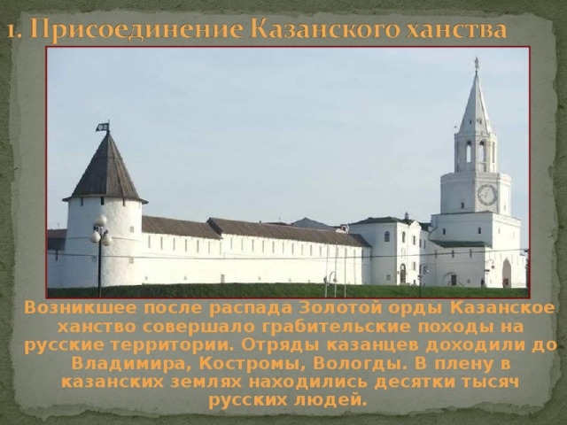  Возникшее после распада Золотой орды  Казанское ханство совершало грабительские походы на русские территории. Отряды казанцев доходили до Владимира, Костромы, Вологды. В плену в казанских землях находились десятки тысяч русских людей. 