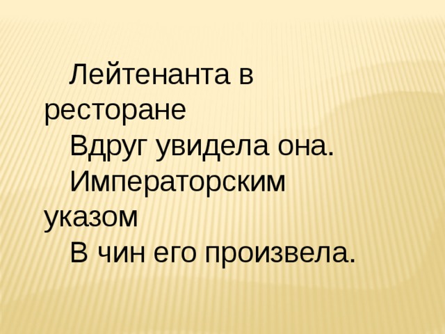 Лейтенанта в ресторане Вдруг увидела она. Императорским указом В чин его произвела. 