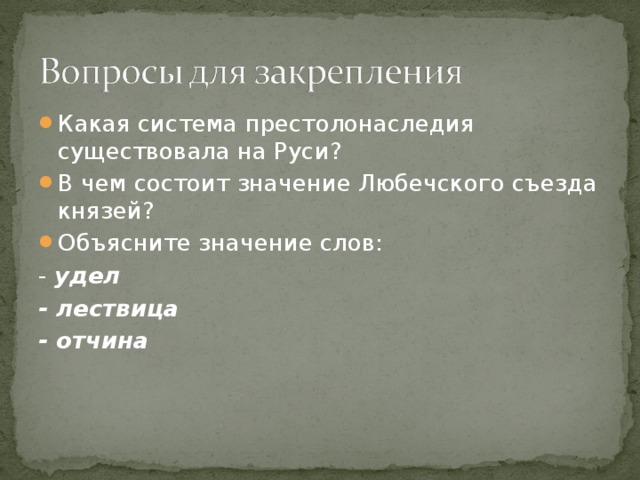 Какая система престолонаследия существовала на Руси? В чем состоит значение Любечского съезда князей? Объясните значение слов: - удел - лествица - отчина 