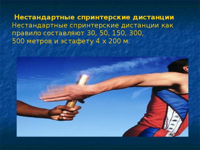  Нестандартные спринтерские дистанции Нестандартные спринтерские дистанции как правило составляют 30, 50, 150, 300, 500 метров и эстафету 4 x 200 м. 