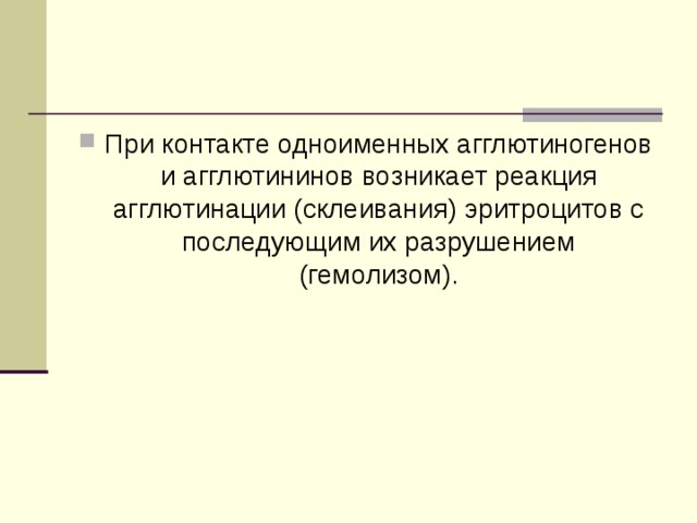При контакте одноименных агглютиногенов и агглютининов возникает реакция агглютинации (склеивания) эритроцитов с последующим их разрушением (гемолизом).  