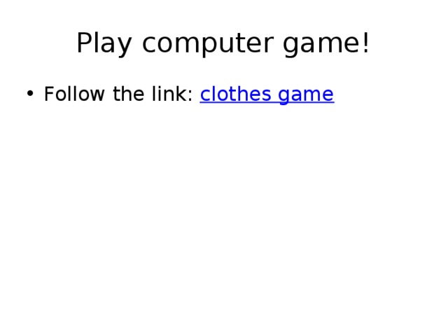 Play computer game! Follow the link: clothes game 