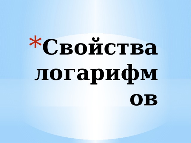 Свойства логарифмов 