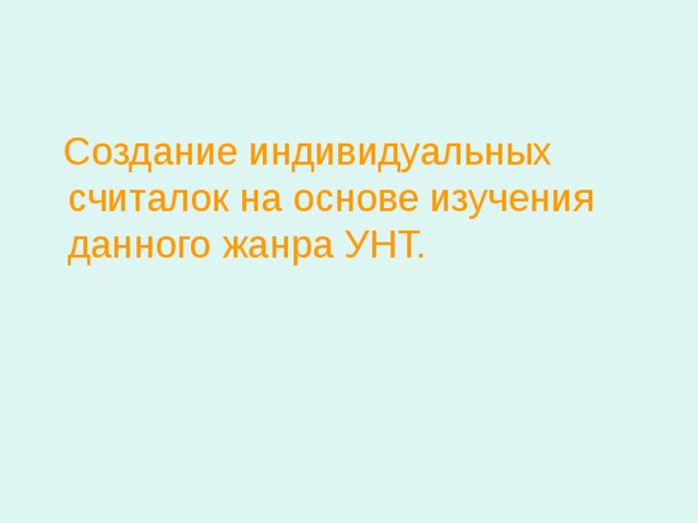  Создание индивидуальных считалок на основе изучения данного жанра УНТ. 