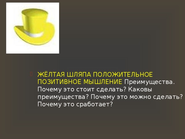 ЖЁЛТАЯ ШЛЯПА ПОЛОЖИТЕЛЬНОЕ ПОЗИТИВНОЕ МЫШЛЕНИЕ Преимущества. Почему это стоит сделать? Каковы преимущества? Почему это можно сделать? Почему это сработает? 