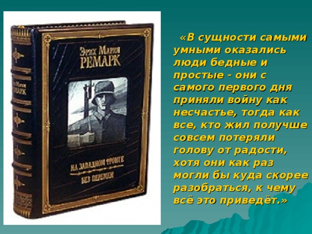  «В сущности самыми умными оказались люди бедные и простые - они с самого первого дня приняли войну как несчастье, тогда как все, кто жил получше совсем потеряли голову от радости, хотя они как раз могли бы куда скорее разобраться, к чему всё это приведёт.»  