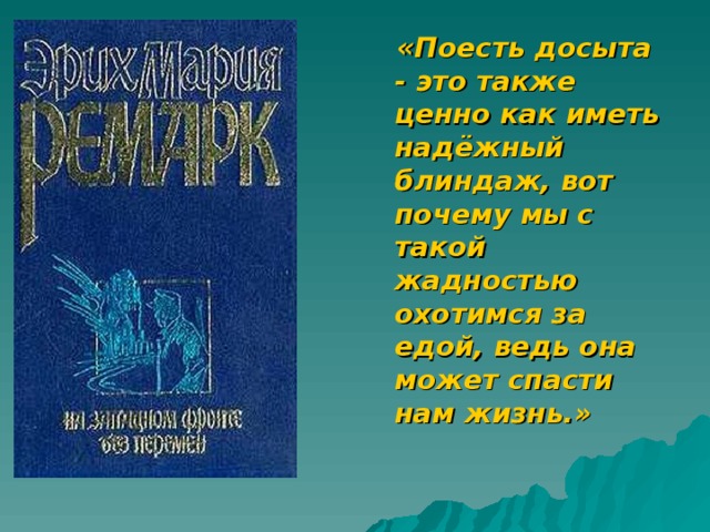  «Поесть досыта - это также ценно как иметь надёжный блиндаж, вот почему мы с такой жадностью охотимся за едой, ведь она может спасти нам жизнь.»   