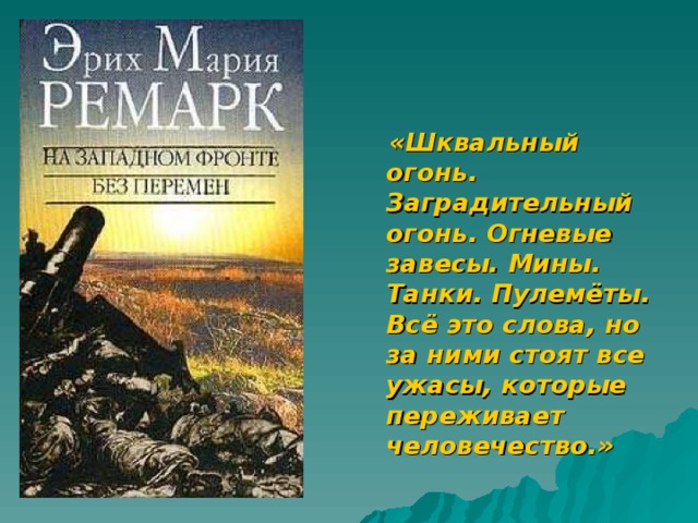  «Шквальный огонь. Заградительный огонь. Огневые завесы. Мины. Танки. Пулемёты. Всё это слова, но за ними стоят все ужасы, которые переживает человечество.» 
