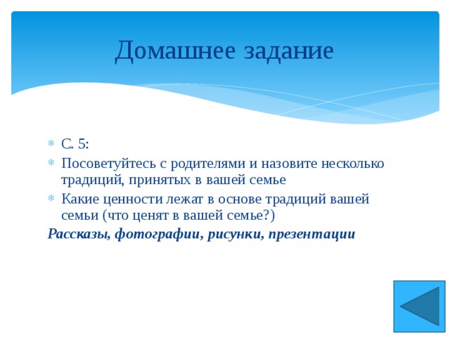 Домашнее задание С. 5: Посоветуйтесь с родителями и назовите несколько традиций, принятых в вашей семье Какие ценности лежат в основе традиций вашей семьи (что ценят в вашей семье?) Рассказы, фотографии, рисунки, презентации 