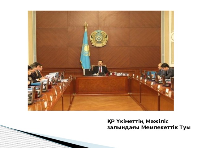 ҚР Үкіметтің Мәжіліс залындағы Мемлекеттік Туы 