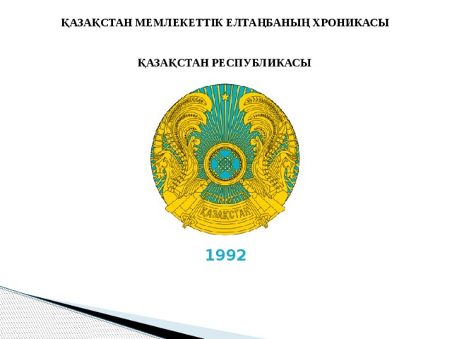 ҚАЗАҚСТАН МЕМЛЕКЕТТІК ЕЛТАҢБАНЫҢ ХРОНИКАСЫ ҚАЗАҚСТАН РЕСПУБЛИКАСЫ 1992 
