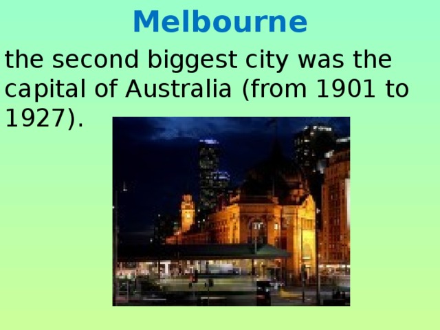 Melbourne the second biggest city was the capital of Australia (from 1901 to 1927). 
