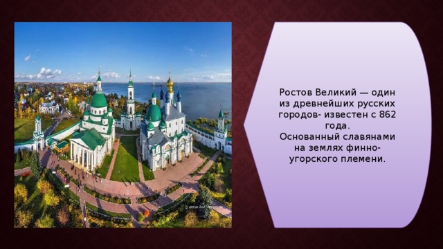 Ростов Великий — один из древнейших русских городов- известен с 862 года. Основанный славянами на землях финно-угорского племени. 