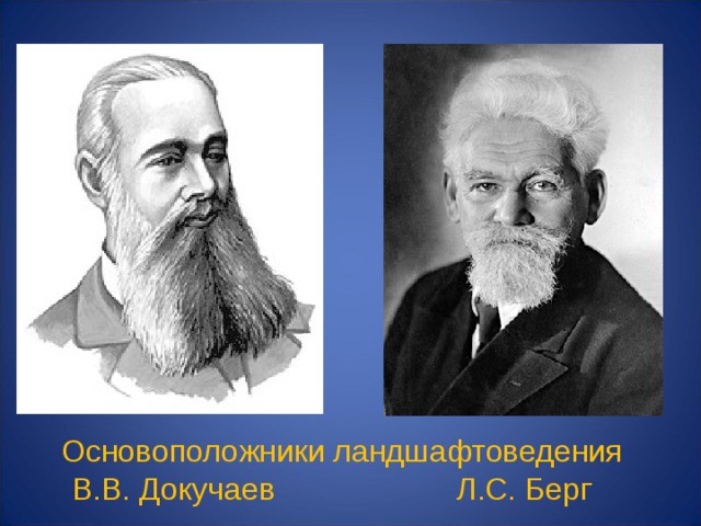 Основоположники ландшафтоведения  В.В. Докучаев Л.С. Берг 