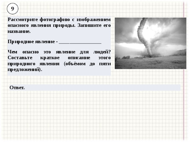 Рассмотрите фотографию с изображением опасного явления природы. Запишите его название. Природное явление - ________________  Чем опасно это явление для людей? Составьте краткое описание этого природного явления (объёмом до пяти предложений). Ответ. 