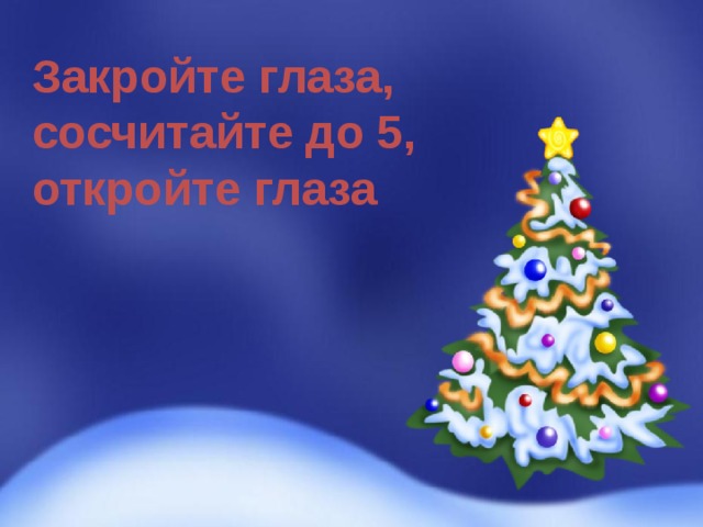 Закройте глаза, сосчитайте до 5, откройте глаза 