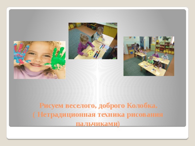  Рисуем веселого, доброго Колобка.  ( Нетрадиционная техника рисования пальчиками) 