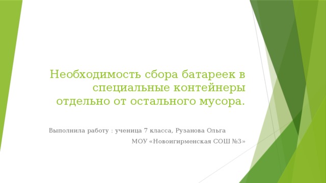 Необходимость сбора батареек в специальные контейнеры отдельно от остального мусора. Выполнила работу : ученица 7 класса, Рузанова Ольга МОУ «Новоигирменская СОШ №3» 