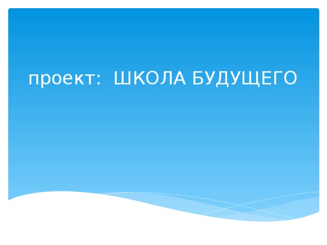 проект: ШКОЛА БУДУЩЕГО   