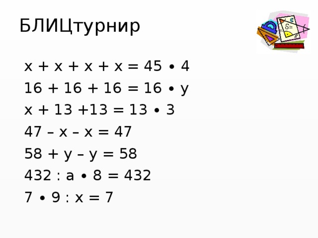 БЛИЦтурнир  х + х + х + х = 45 ∙ 4  16 + 16 + 16 = 16 ∙ y  х + 13 +13 = 13 ∙ 3  47 – х – х = 47  58 + у – у = 58  432 : а ∙ 8 = 432  7 ∙ 9 : х = 7 