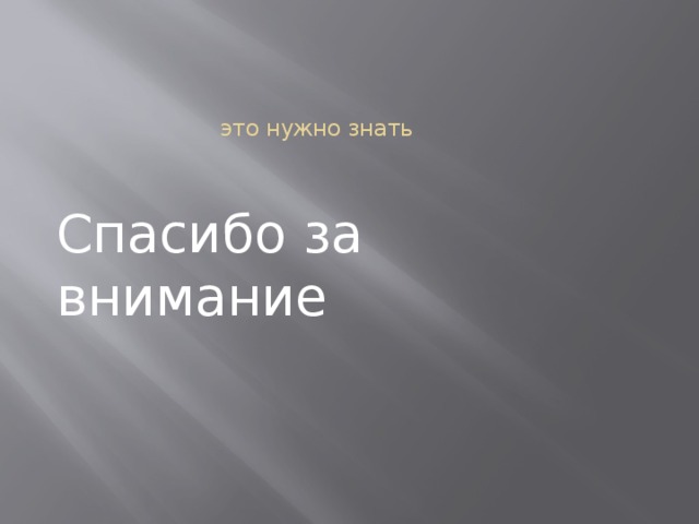 это нужно знать Спасибо за внимание 