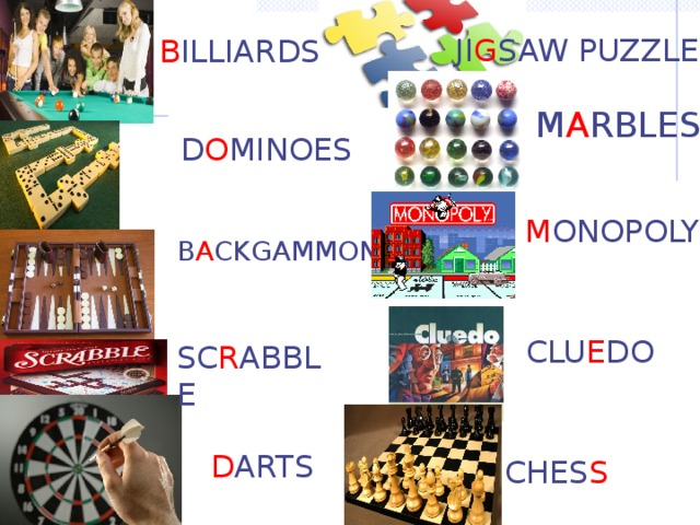 JI G SAW PUZZLE B ILLIARDS M A RBLES D O MINOES M ONOPOLY B A CKGAMMON CLU E DO SC R ABBLE D ARTS CHES S 