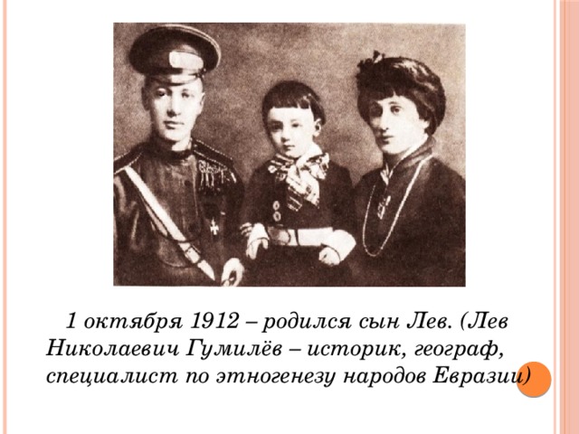  1 октября 1912 – родился сын Лев. (Лев Николаевич Гумилёв – историк, географ, специалист по этногенезу народов Евразии) 