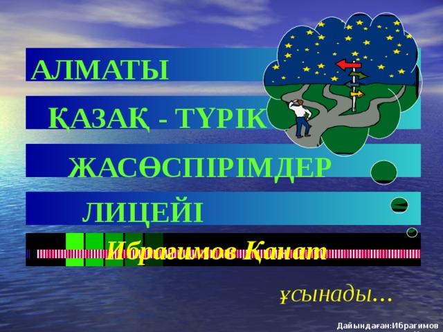 АЛМАТЫ   ҚАЗАҚ - ТҮРІК   ЖАСӨСПІРІМДЕР    ЛИЦЕЙІ Ибрагимов Қанат ұсынады ... Дайындаған : Ибрагимов Қанат 
