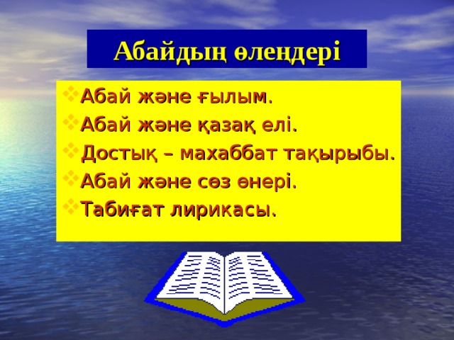 Абайдың өлеңдері Абай және ғылым. Абай және қазақ елі. Достық – махаббат тақырыбы. Абай және сөз өнері. Табиғат лирикасы. 