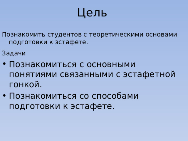 Цель Познакомить студентов с теоретическими основами подготовки к эстафете. Задачи  Познакомиться с основными понятиями связанными с эстафетной гонкой. Познакомиться со способами подготовки к эстафете. 