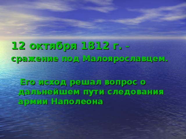 12 октября 1812 г. – сражение под Малоярославцем.   Его исход решал вопрос о дальнейшем пути следования армии Наполеона 