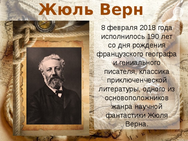 Жюль Верн 8 февраля 2018 года исполнилось 190 лет со дня рождения французского географа и гениального писателя, классика приключенческой литературы, одного из основоположников жанра научной фантастики Жюля Верна. 