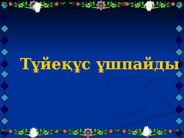    Тұйеқұс ұшпайды      Тұйеқұс ұшпайды      Тұйеқұс ұшпайды     