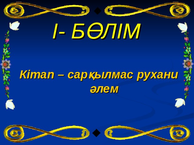 І- БӨЛІМ  Кітап – сарқылмас рухани әлем  