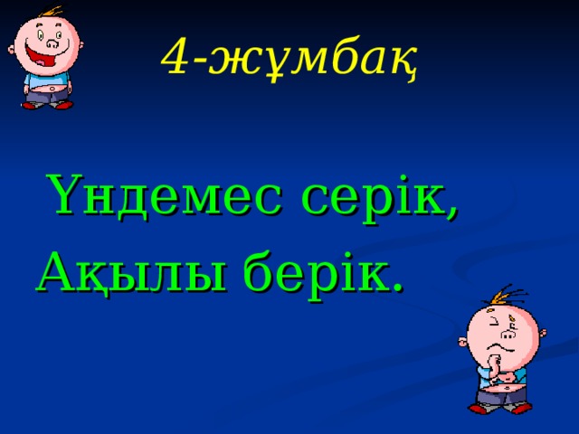 4-жұмбақ   Үндемес серік, Ақылы берік. 