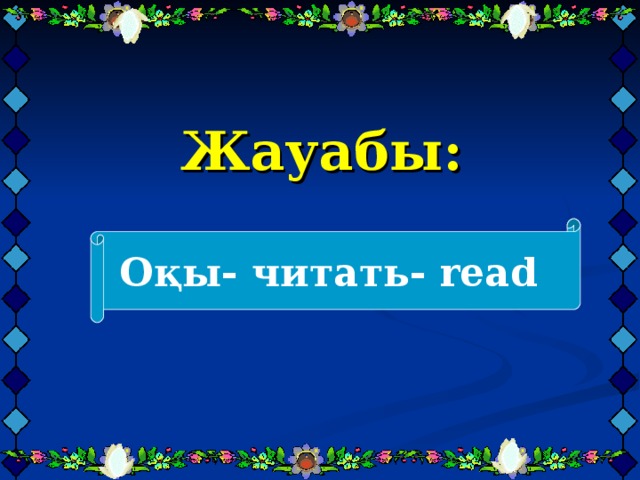 Жауабы:     Оқы- читать- read 