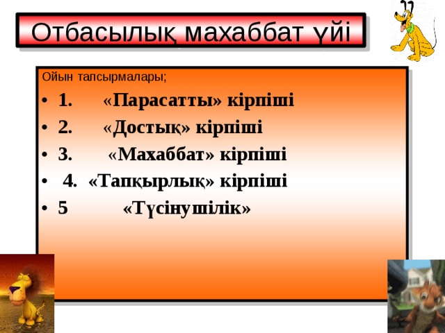 Отбасылық махаббат үйі Ойын тапсырмалары; 1.       « Парасатты» кірпіші 2.       « Достық» кірпіші 3.        « Махаббат» кірпіші  4.  «Тапқырлық» кірпіші 5 «Түсінушілік» 