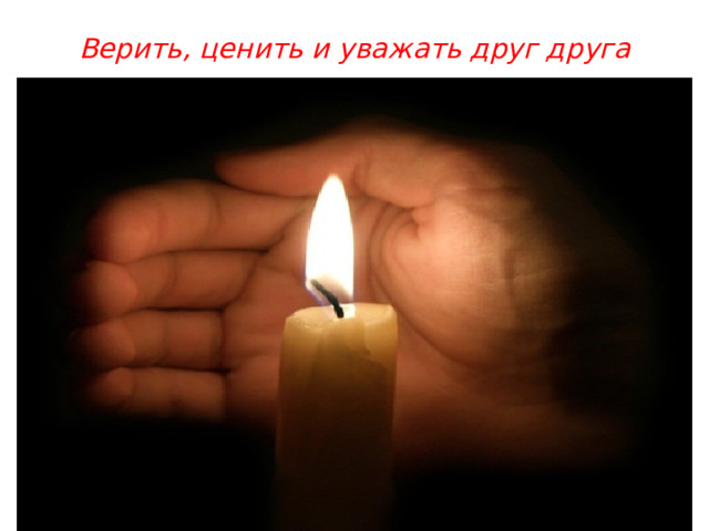 Верить, ценить и уважать друг друга 