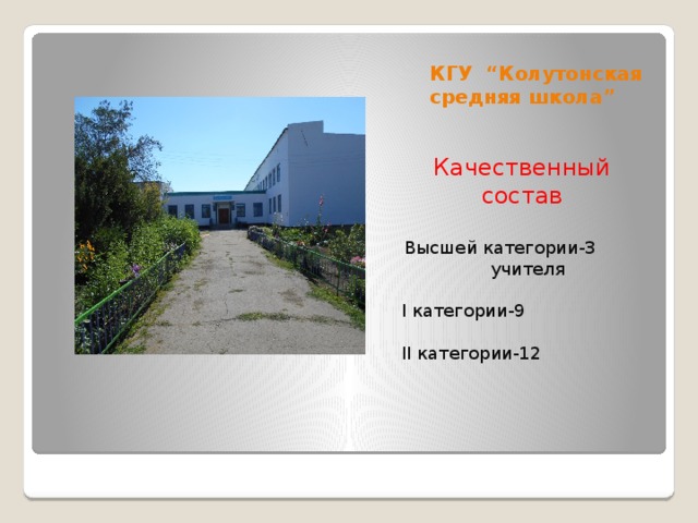 КГУ “Колутонская средняя школа” Качественный состав Высшей категории-3 учителя І категории-9 ІІ категории-12 
