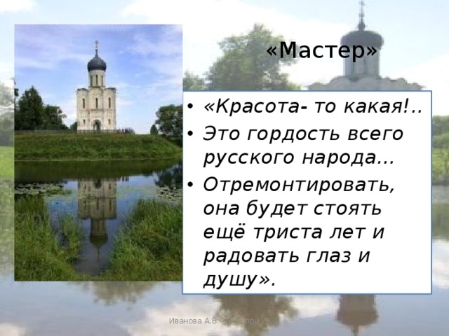 «Мастер» «Красота- то какая!.. Это гордость всего русского народа… Отремонтировать, она будет стоять ещё триста лет и радовать глаз и душу». Иванова А.В. - УКП при ИК-2 