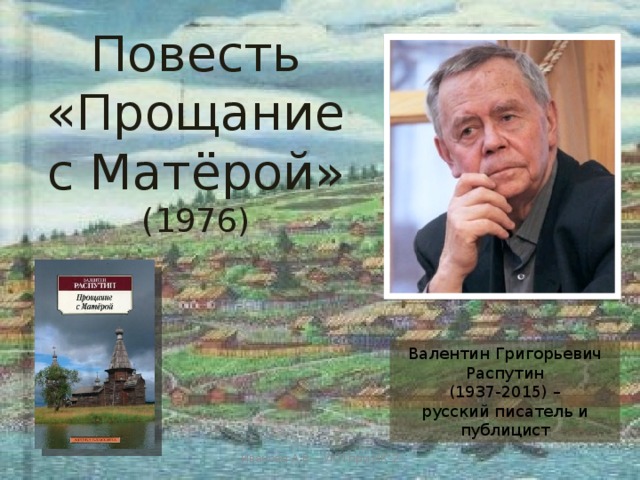 Повесть  «Прощание с Матёрой» (1976) Валентин Григорьевич Распутин  (1937-2015) – русский писатель и публицист Иванова А.В. - УКП при ИК-2 