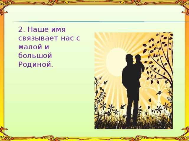 2. Наше имя связывает нас с малой и большой Родиной. 